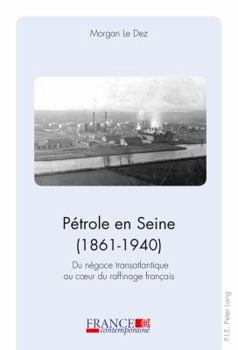 Paperback Pétrole en Seine (1861-1940): Du négoce transatlantique au coeur du raffinage français [French] Book