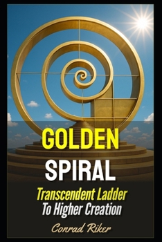 Paperback Golden Spiral: Transcendent Ladder To Higher Creation Book