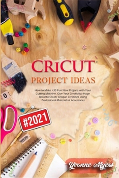 Paperback Cricut Project: How to Make +30 Fun New Projects with Your Cutting Machine. Give Your Creativity a Huge Boost to Create Unique Creations Using Professional Materials & Accessories Book