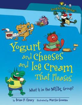 Yogurt and Cheeses and Ice Cream That Pleases: What Is in the Milk Group? - Book  of the Food is CATegorical