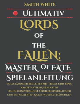 Ultimativ Lords of the Fallen: Master of Fate Spielanleitung: Vollständiger Begleiter mit Tricks und Tipps, Kampftaktiken, erklärten ... (2024 Video Games to Play) (German Edition)