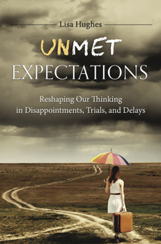 Paperback Unmet Expectations: Reshaping Our Thinking in Disappointments, Trials, and Delays Book