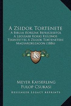 Paperback A Zsidok Tortenete: A Bibliai Korszak Befejezesetol A Legujabb Korig Kulonos Tekintettel A Zsidok Tortenetere Magyarorszagon (1886) [Hungarian] Book