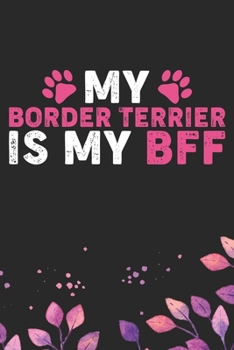My Border Terrier Is By BFF: Cool Border Terrier Dog Journal Notebook - Border Terrier Puppy Lover Gifts – Funny Border Terrier Dog Notebook - Border ... Terrier Dad & Mom Gifts. 6 x 9 in 120 pages