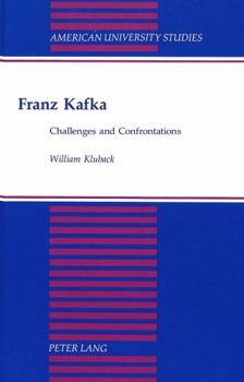 Franz Kafka: Challenges and Confrontations (American University Studies Series I, Germanic Languages and Literature)