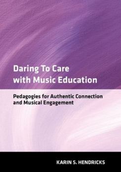 Paperback Daring to Care with Music Education: Pedagogies for Authentic Connection and Musical Engagement Book