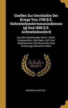 Hardcover Quellen Zur Geschichte Der Kriege Von 1799 [I.E. Siebzehnhundertneunundneunzig] Und 1800 [I.E. Achtzehnhundert]: Aus Den Sammlungen Des K. Und K. Krei [German] Book