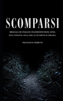 SCOMPARSI - Migliaia di italiani svaniscono ogni anno: Dove finiscono, chi li cerca e chi smette di cercarli (Italian Edition)