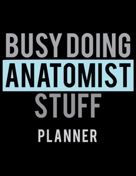 Busy Doing Anatomist Stuff Planner: 2020 Weekly Planner Journal |Notebook| For Weekly Goal Gift for a Anatomist