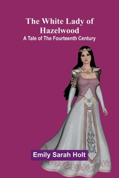 The White Lady of Hazelwood: A Tale of the Fourteenth Century