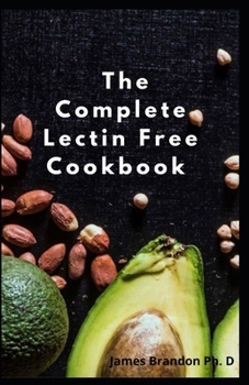 Paperback The Complete Lectin Free Cookbook: Reduce your weight with complete Lectin- Free Recipes Tips and Tricks For Beginners Book