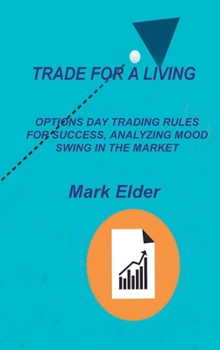 Hardcover Trade for a Living: Options Day Trading Rules for Success, Analyzing Mood Swing in the Market Book