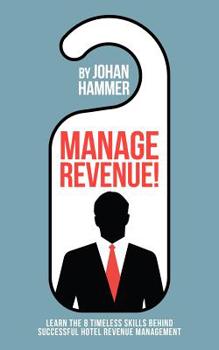 Paperback Manage Revenue!: Learn the 8 Timeless Skills Behind Successful Hotel Revenue Management Book