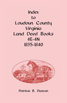 Paperback Index to Loudoun County, Virginia Deed Books 4E-4N, 1835-1840 Book