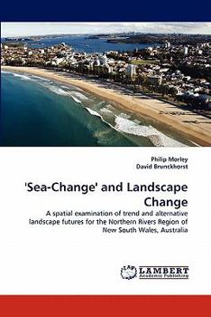 'Sea-Change' and Landscape Change: A spatial examination of trend and alternative landscape futures for the Northern Rivers Region of New South Wales, Australia