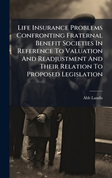 Hardcover Life Insurance Problems Confronting Fraternal Benefit Societies In Reference To Valuation And Readjustment And Their Relation To Proposed Legislation Book