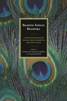 Hardcover Shaping Indian Diaspora: Literary Representations and Bollywood Consumption away from the Desi Book