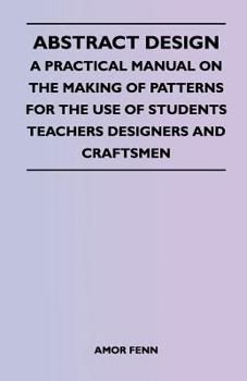Paperback Abstract Design - A Practical Manual on the Making of Patterns for the Use of Students Teachers Designers and Craftsmen Book