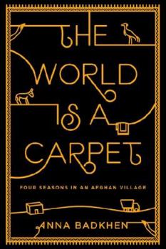 Hardcover The World Is a Carpet: Four Seasons in an Afghan Village Book