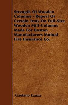 Paperback Strength Of Wooden Columns - Report Of Certain Tests On Full-Size Wooden Mill-Columns Made For Boston Manufacturers Mutual Fire Insurance Co. Book