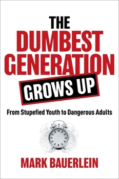 Hardcover The Dumbest Generation Grows Up: From Stupefied Youth to Dangerous Adults Book