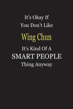 It's Okay If You Don't Like Wing Chun It's Kind Of A Smart People Thing Anyway: Blank Lined Notebook Journal Gift Idea