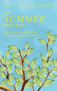 The Summer Story Book: Stories, Poems, and Legends of Summer, Sunshine, and Nature