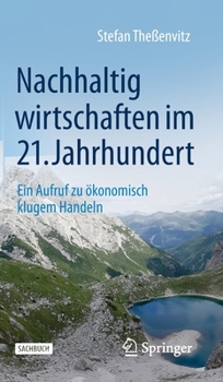 Hardcover Nachhaltig Wirtschaften Im 21. Jahrhundert: Ein Aufruf Zu Ökonomisch Klugem Handeln [German] Book