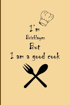 Paperback I am Bricklayer But I'm a good Cook Journal: Lined Notebook / Journal Gift, 200 Pages, 6x9, Soft Cover, Matte Finish Book