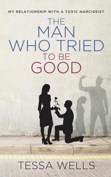 Paperback The Man Who Tried to Be Good: My Relationship with a Toxic Narcissist Book