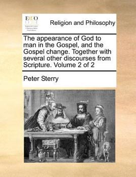 Paperback The Appearance of God to Man in the Gospel, and the Gospel Change. Together with Several Other Discourses from Scripture. Volume 2 of 2 Book