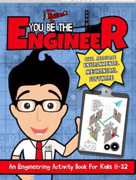 Paperback You Be The Engineer: An Engineering Activity Book For Kids 8-12 Book