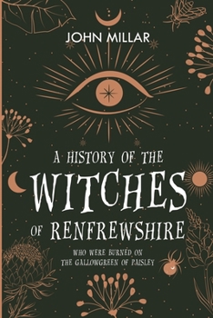 Paperback A History of the Witches of Renfrewshire: Who Were Burned on the Gallowgreen of Paisley Book