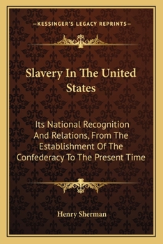 Slavery In The United States: Its National Recognition And Relations, From The Establishment Of The Confederacy To The Present Time