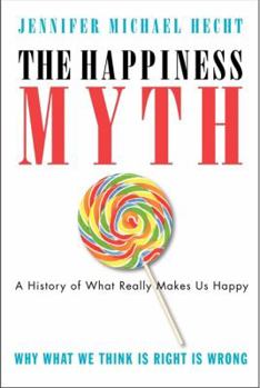Paperback The Happiness Myth: The Historical Antidote to What Isn't Working Today Book
