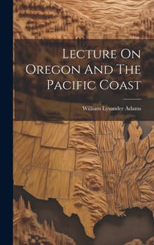 Hardcover Lecture On Oregon And The Pacific Coast Book