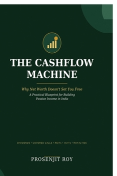 Paperback The Cashflow Machine: Why Net worth doesn't set you free. A Practical Blueprint for building passive income in India. Book