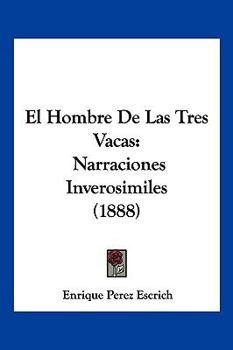 Paperback El Hombre De Las Tres Vacas: Narraciones Inverosimiles (1888) [Spanish] Book