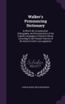 Hardcover Walker's Pronouncing Dictionary: In Which the Accentuation, Orthography, and Pronunciation of the English Language Is Distinctly Shown According to th Book