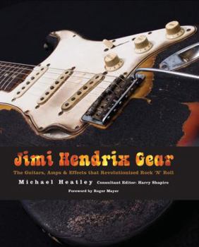 Hardcover Jimi Hendrix Gear: The Guitars, Amps & Effects That Revolutionized Rock 'n' Roll Book