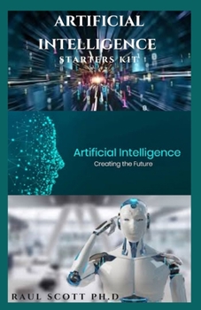 Paperback Artificial Intelligence Starters Kit: Easy Guide To Artificial Intelligence And Putting Ai Into Practice: Everything Thing You Need To Know Book