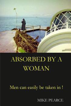 Paperback Absorbed by a Woman: Men can easily be taken in ! Book