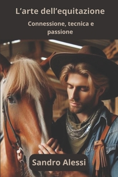 L’arte dell’equitazione: Connessione, tecnica e passione (Italian Edition)