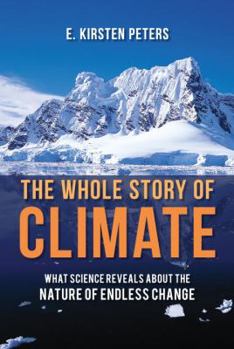 Hardcover The Whole Story of Climate: What Science Reveals about the Nature of Endless Change Book