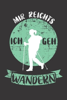 Notizbuch: Notizbuch Wandern; Dieses schöne Notizbuch zeigt den Spruch "Mir reichts ich geh Wandern" (German Edition)