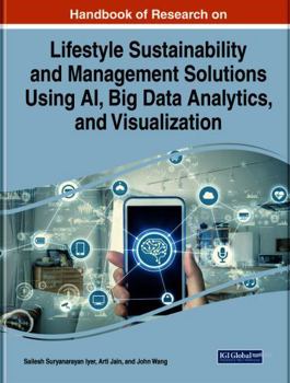 Handbook of Research on Lifestyle Sustainability and Management Solutions Using Ai, Big Data Analytics, and Visualization