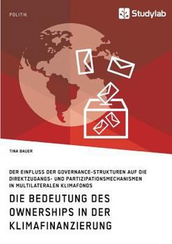 Paperback Die Bedeutung des Ownerships in der Klimafinanzierung: Der Einfluss der Governance-Strukturen auf die Direktzugangs- und Partizipationsmechanismen in [German] Book