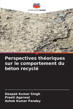 Perspectives théoriques sur le comportement du béton recyclé (French Edition)