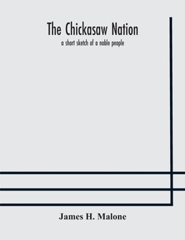 The Chickasaw Nation; A Short Sketch Of A Noble People
