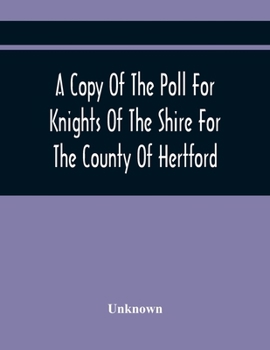 Paperback A Copy Of The Poll For Knights Of The Shire For The County Of Hertford Book